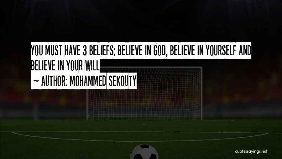 Mohammed Sekouty Quotes: You Must Have 3 Beliefs: Believe In God, Believe In Yourself And Believe In Your Will