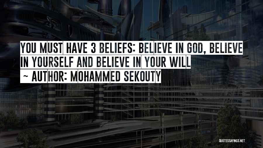 Mohammed Sekouty Quotes: You Must Have 3 Beliefs: Believe In God, Believe In Yourself And Believe In Your Will