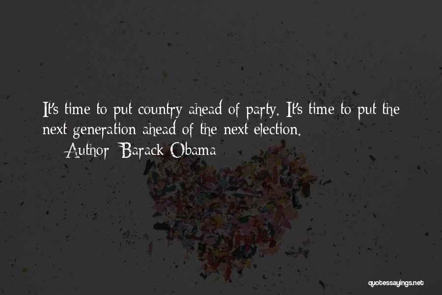Barack Obama Quotes: It's Time To Put Country Ahead Of Party. It's Time To Put The Next Generation Ahead Of The Next Election.