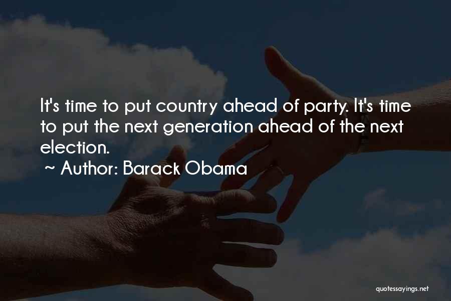 Barack Obama Quotes: It's Time To Put Country Ahead Of Party. It's Time To Put The Next Generation Ahead Of The Next Election.
