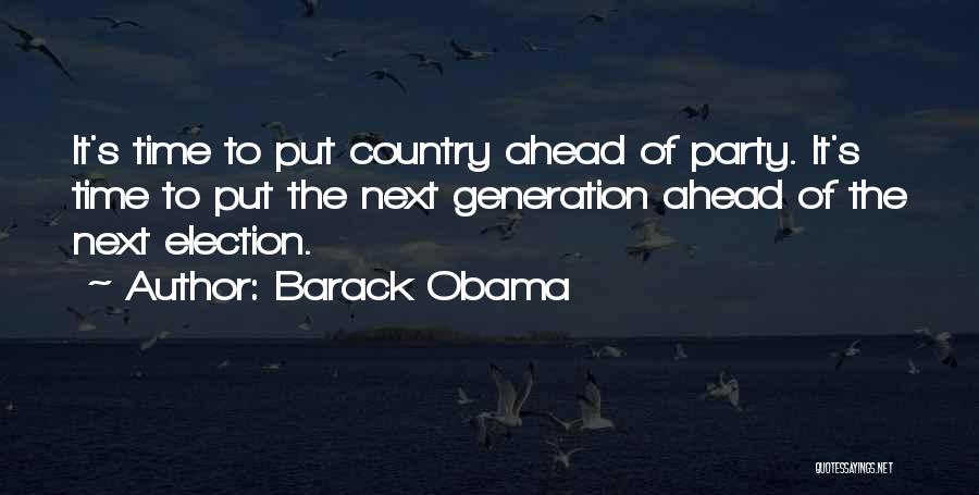 Barack Obama Quotes: It's Time To Put Country Ahead Of Party. It's Time To Put The Next Generation Ahead Of The Next Election.