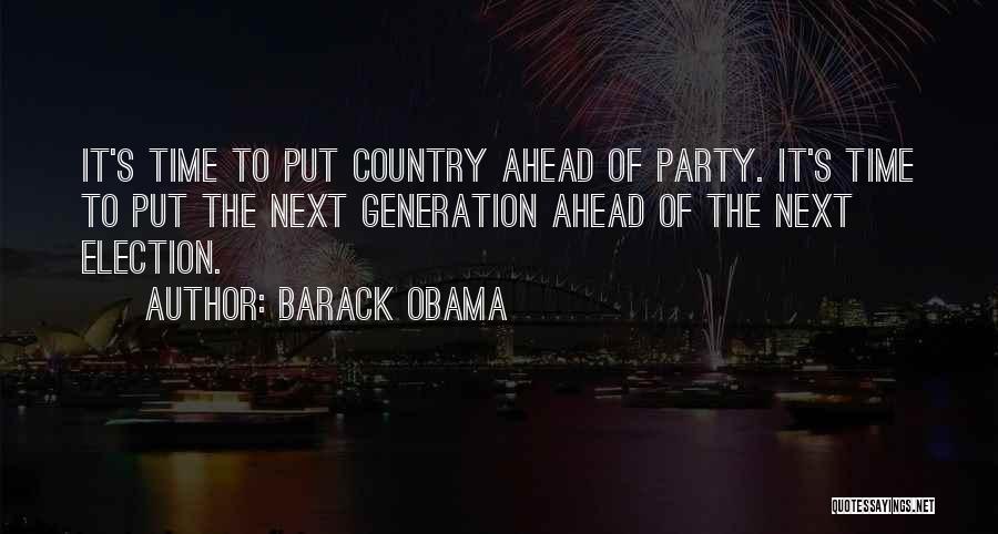 Barack Obama Quotes: It's Time To Put Country Ahead Of Party. It's Time To Put The Next Generation Ahead Of The Next Election.