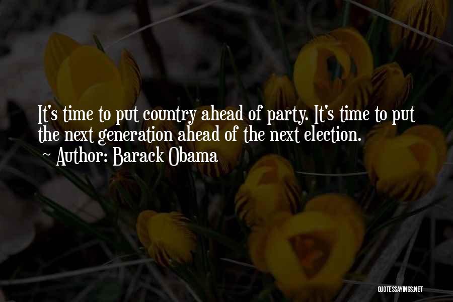 Barack Obama Quotes: It's Time To Put Country Ahead Of Party. It's Time To Put The Next Generation Ahead Of The Next Election.