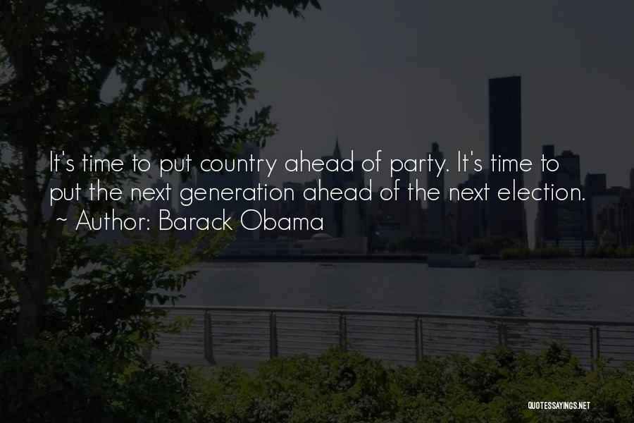 Barack Obama Quotes: It's Time To Put Country Ahead Of Party. It's Time To Put The Next Generation Ahead Of The Next Election.