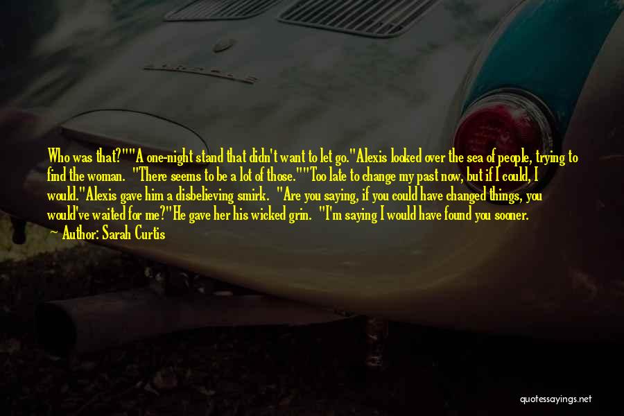 Sarah Curtis Quotes: Who Was That?a One-night Stand That Didn't Want To Let Go.alexis Looked Over The Sea Of People, Trying To Find