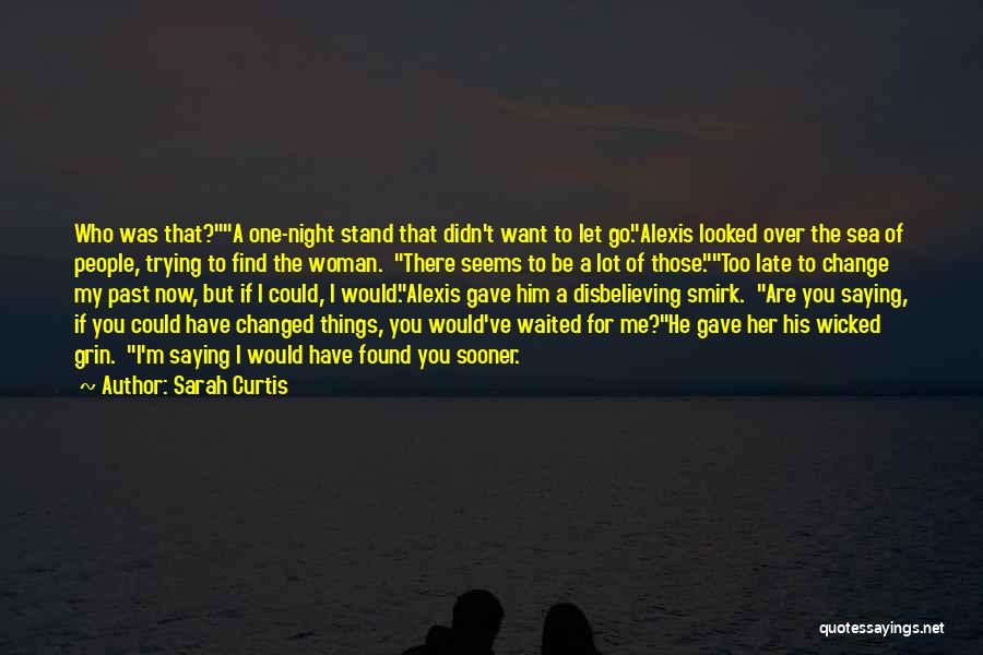 Sarah Curtis Quotes: Who Was That?a One-night Stand That Didn't Want To Let Go.alexis Looked Over The Sea Of People, Trying To Find