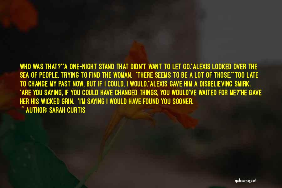 Sarah Curtis Quotes: Who Was That?a One-night Stand That Didn't Want To Let Go.alexis Looked Over The Sea Of People, Trying To Find