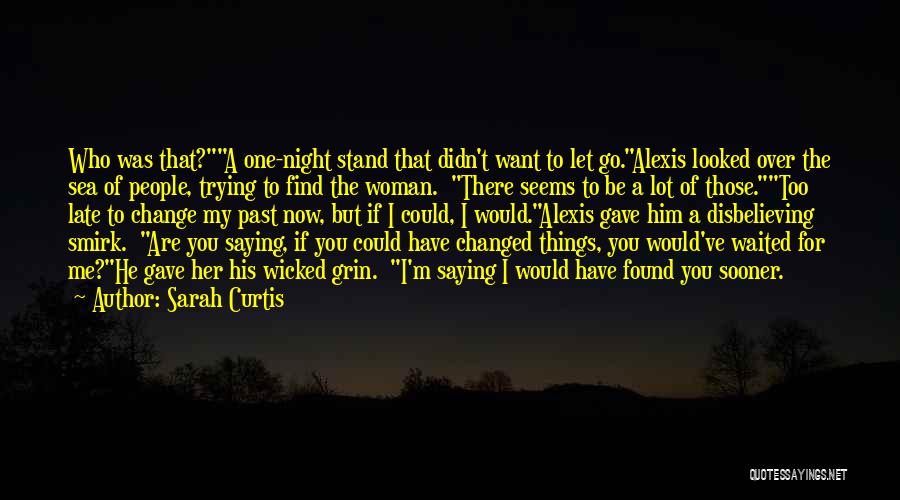 Sarah Curtis Quotes: Who Was That?a One-night Stand That Didn't Want To Let Go.alexis Looked Over The Sea Of People, Trying To Find