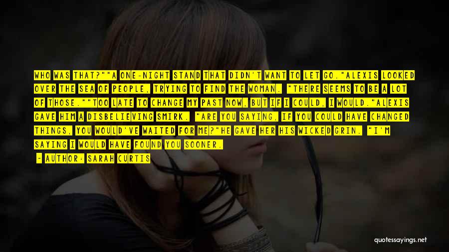 Sarah Curtis Quotes: Who Was That?a One-night Stand That Didn't Want To Let Go.alexis Looked Over The Sea Of People, Trying To Find