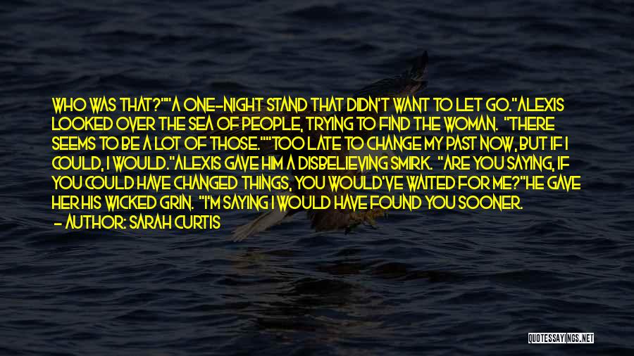 Sarah Curtis Quotes: Who Was That?a One-night Stand That Didn't Want To Let Go.alexis Looked Over The Sea Of People, Trying To Find