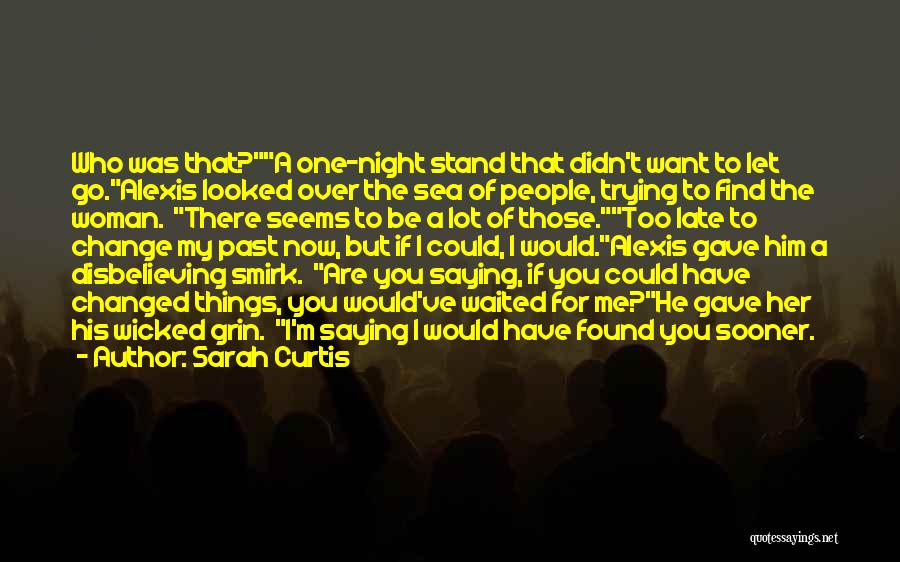 Sarah Curtis Quotes: Who Was That?a One-night Stand That Didn't Want To Let Go.alexis Looked Over The Sea Of People, Trying To Find