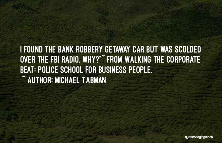 Michael Tabman Quotes: I Found The Bank Robbery Getaway Car But Was Scolded Over The Fbi Radio. Why?~ From Walking The Corporate Beat: