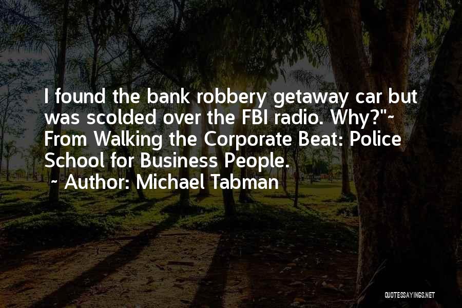 Michael Tabman Quotes: I Found The Bank Robbery Getaway Car But Was Scolded Over The Fbi Radio. Why?~ From Walking The Corporate Beat: