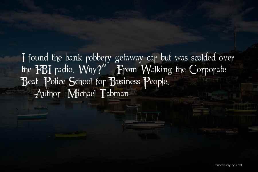 Michael Tabman Quotes: I Found The Bank Robbery Getaway Car But Was Scolded Over The Fbi Radio. Why?~ From Walking The Corporate Beat: