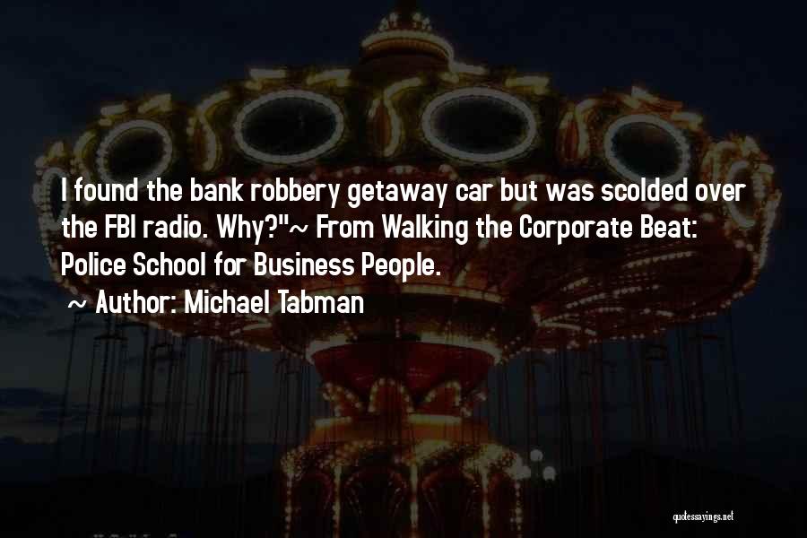 Michael Tabman Quotes: I Found The Bank Robbery Getaway Car But Was Scolded Over The Fbi Radio. Why?~ From Walking The Corporate Beat:
