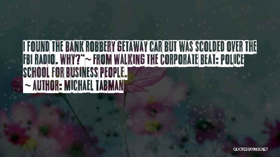 Michael Tabman Quotes: I Found The Bank Robbery Getaway Car But Was Scolded Over The Fbi Radio. Why?~ From Walking The Corporate Beat:
