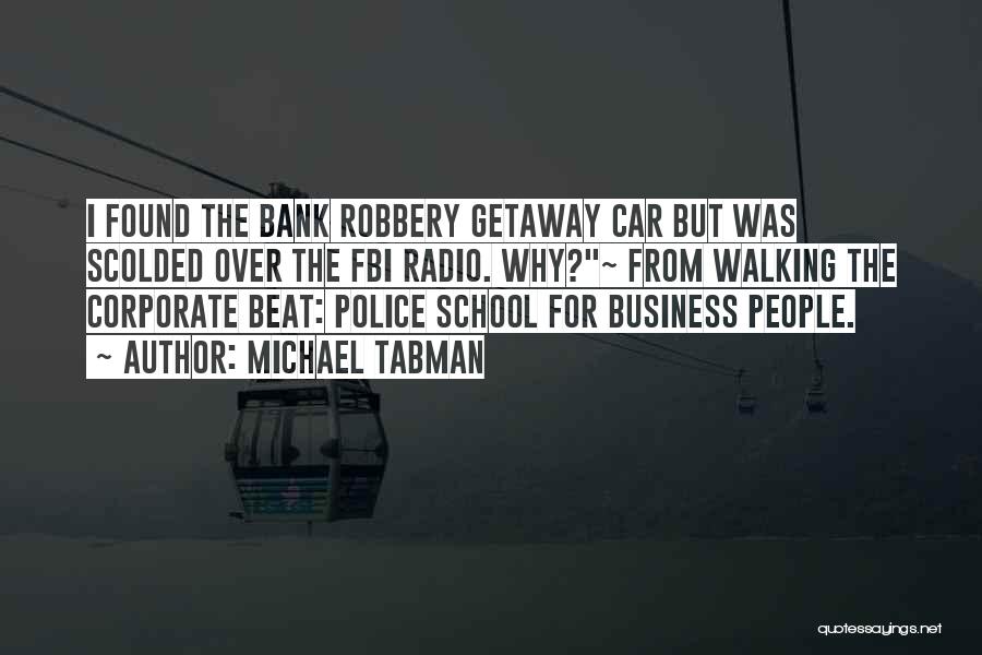 Michael Tabman Quotes: I Found The Bank Robbery Getaway Car But Was Scolded Over The Fbi Radio. Why?~ From Walking The Corporate Beat: