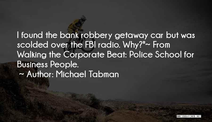 Michael Tabman Quotes: I Found The Bank Robbery Getaway Car But Was Scolded Over The Fbi Radio. Why?~ From Walking The Corporate Beat: