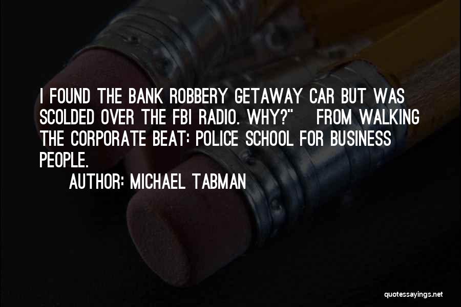 Michael Tabman Quotes: I Found The Bank Robbery Getaway Car But Was Scolded Over The Fbi Radio. Why?~ From Walking The Corporate Beat: