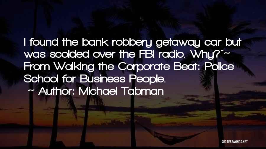 Michael Tabman Quotes: I Found The Bank Robbery Getaway Car But Was Scolded Over The Fbi Radio. Why?~ From Walking The Corporate Beat:
