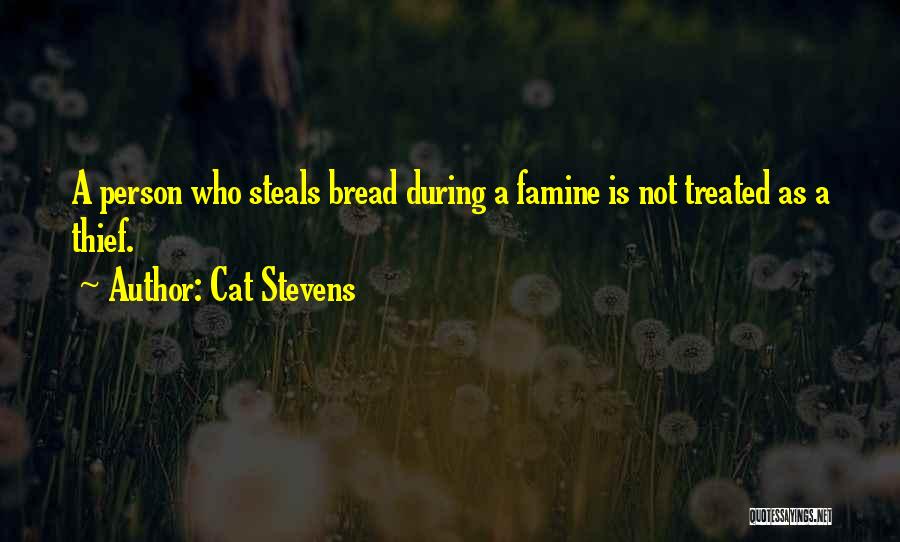 Cat Stevens Quotes: A Person Who Steals Bread During A Famine Is Not Treated As A Thief.
