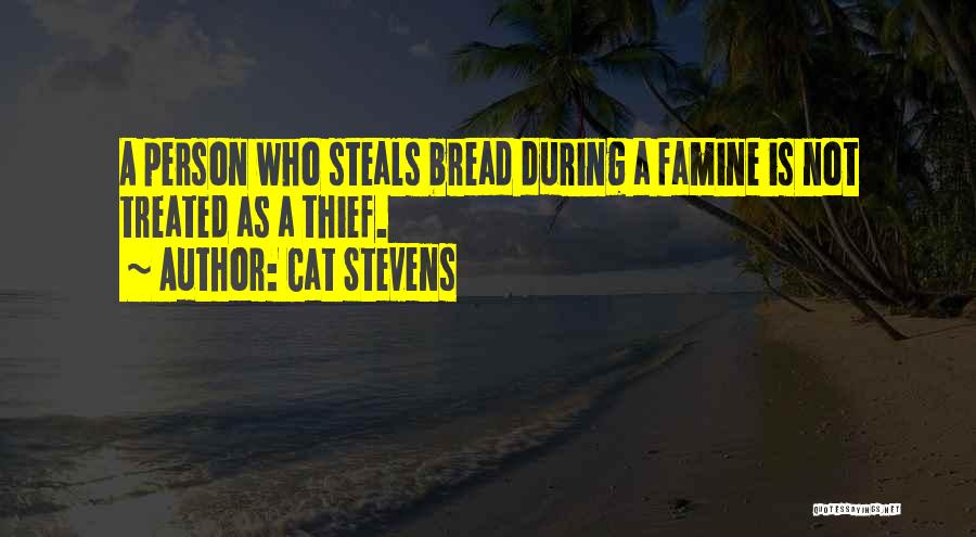 Cat Stevens Quotes: A Person Who Steals Bread During A Famine Is Not Treated As A Thief.