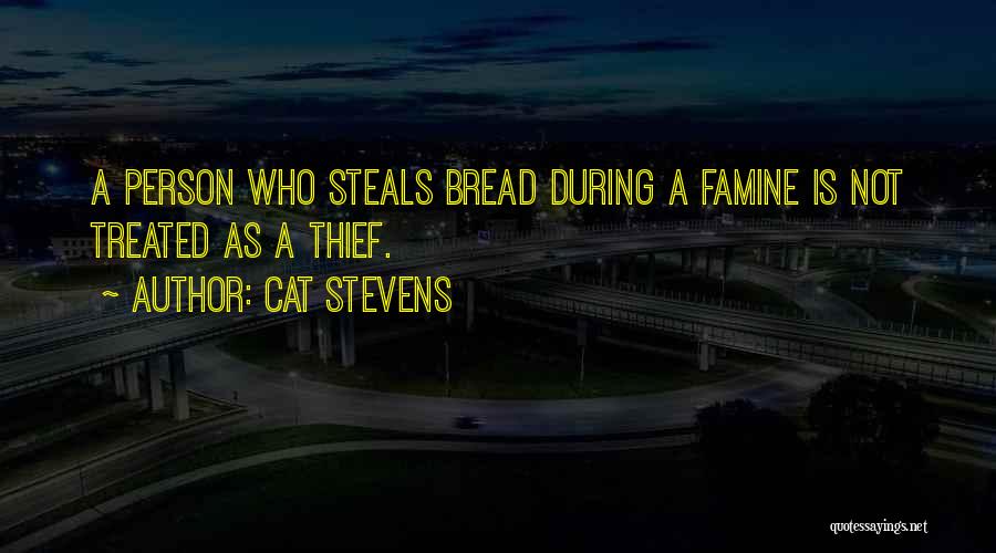 Cat Stevens Quotes: A Person Who Steals Bread During A Famine Is Not Treated As A Thief.