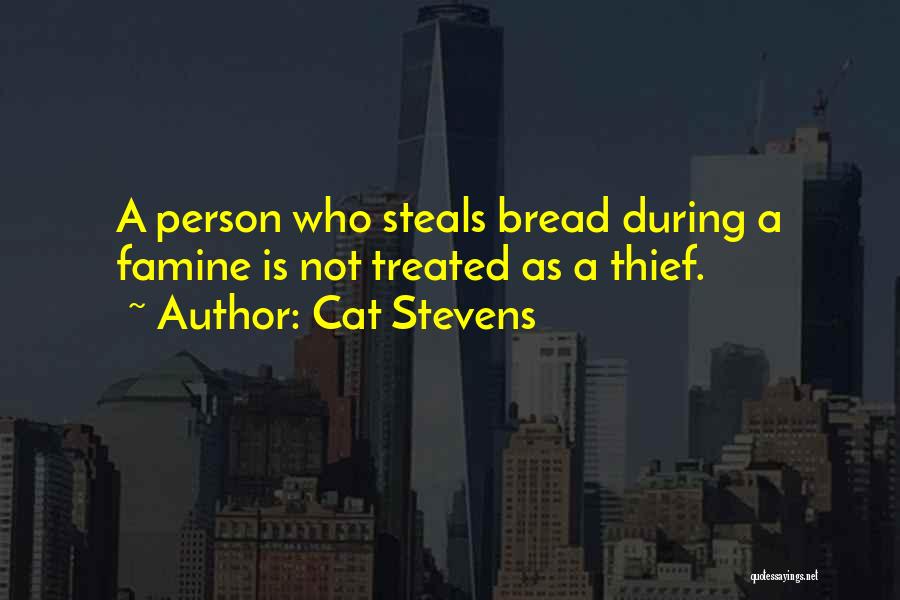 Cat Stevens Quotes: A Person Who Steals Bread During A Famine Is Not Treated As A Thief.