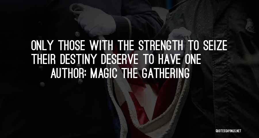 Magic The Gathering Quotes: Only Those With The Strength To Seize Their Destiny Deserve To Have One