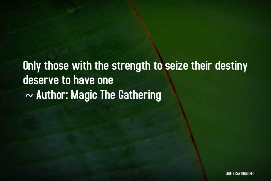 Magic The Gathering Quotes: Only Those With The Strength To Seize Their Destiny Deserve To Have One