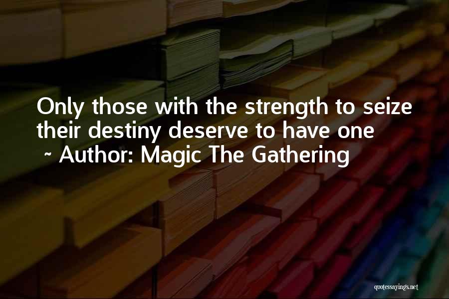Magic The Gathering Quotes: Only Those With The Strength To Seize Their Destiny Deserve To Have One