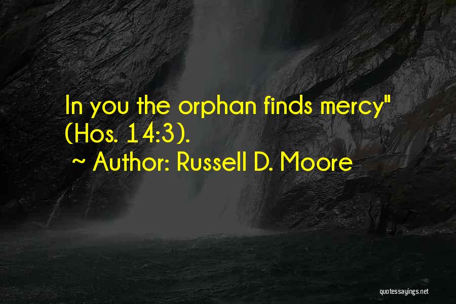 Russell D. Moore Quotes: In You The Orphan Finds Mercy (hos. 14:3).