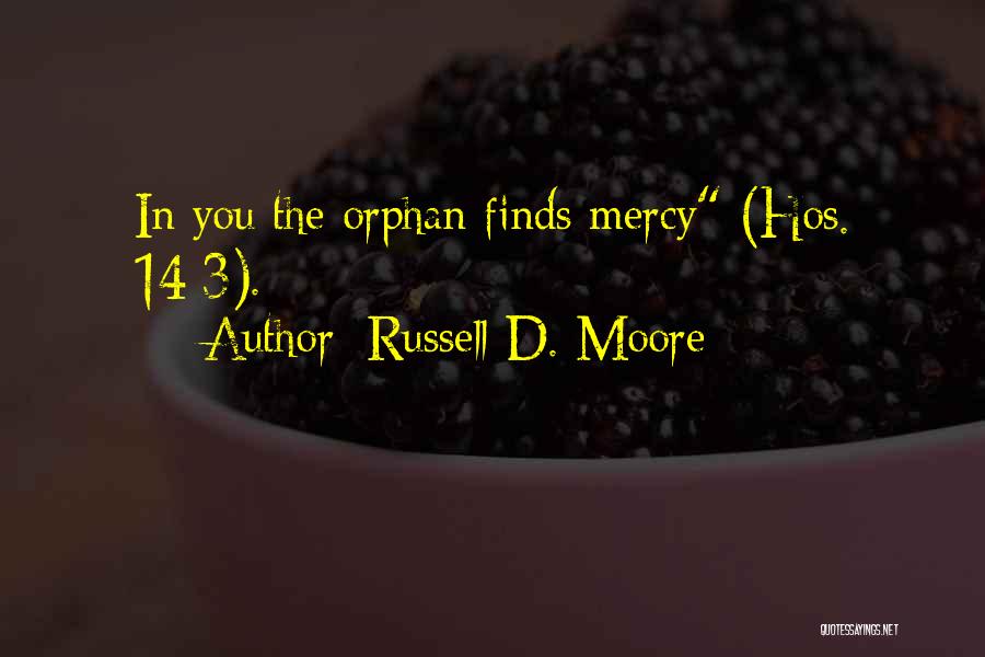 Russell D. Moore Quotes: In You The Orphan Finds Mercy (hos. 14:3).