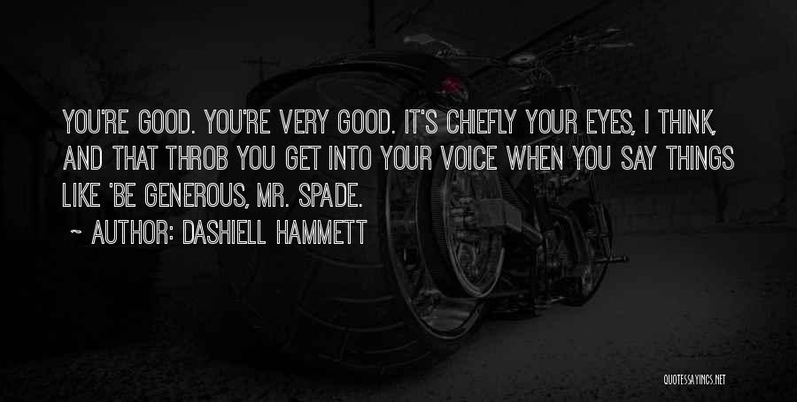 Dashiell Hammett Quotes: You're Good. You're Very Good. It's Chiefly Your Eyes, I Think, And That Throb You Get Into Your Voice When
