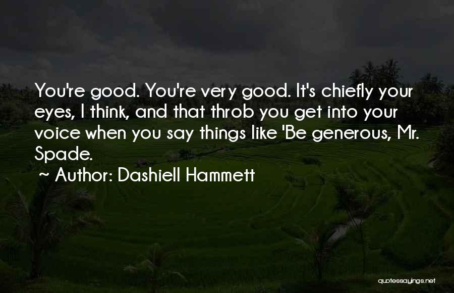 Dashiell Hammett Quotes: You're Good. You're Very Good. It's Chiefly Your Eyes, I Think, And That Throb You Get Into Your Voice When