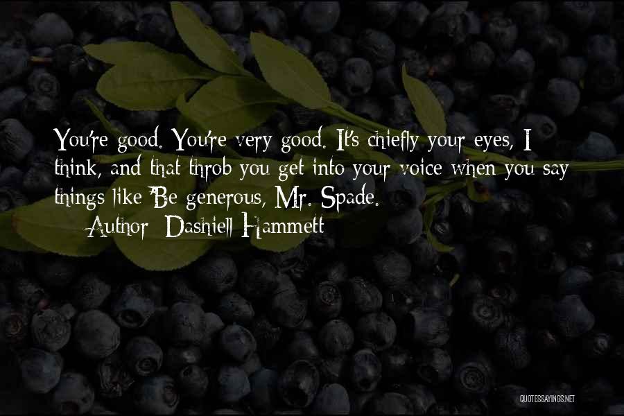 Dashiell Hammett Quotes: You're Good. You're Very Good. It's Chiefly Your Eyes, I Think, And That Throb You Get Into Your Voice When