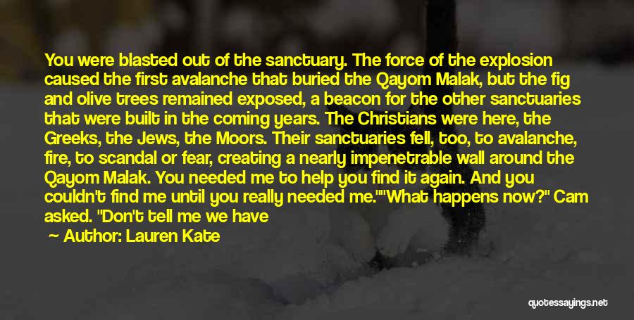 Lauren Kate Quotes: You Were Blasted Out Of The Sanctuary. The Force Of The Explosion Caused The First Avalanche That Buried The Qayom