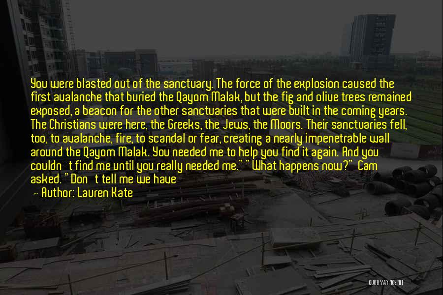 Lauren Kate Quotes: You Were Blasted Out Of The Sanctuary. The Force Of The Explosion Caused The First Avalanche That Buried The Qayom