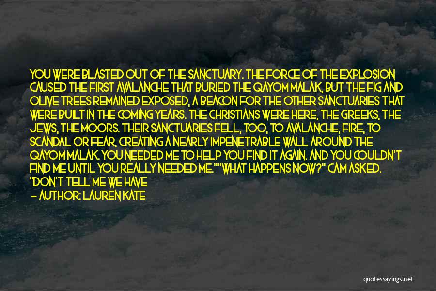 Lauren Kate Quotes: You Were Blasted Out Of The Sanctuary. The Force Of The Explosion Caused The First Avalanche That Buried The Qayom