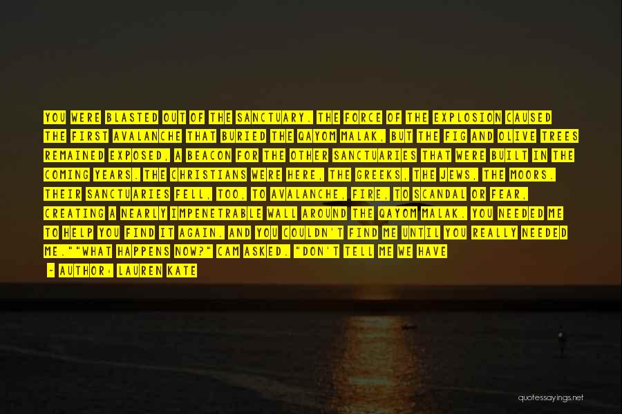Lauren Kate Quotes: You Were Blasted Out Of The Sanctuary. The Force Of The Explosion Caused The First Avalanche That Buried The Qayom