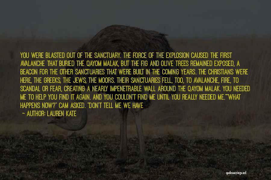 Lauren Kate Quotes: You Were Blasted Out Of The Sanctuary. The Force Of The Explosion Caused The First Avalanche That Buried The Qayom