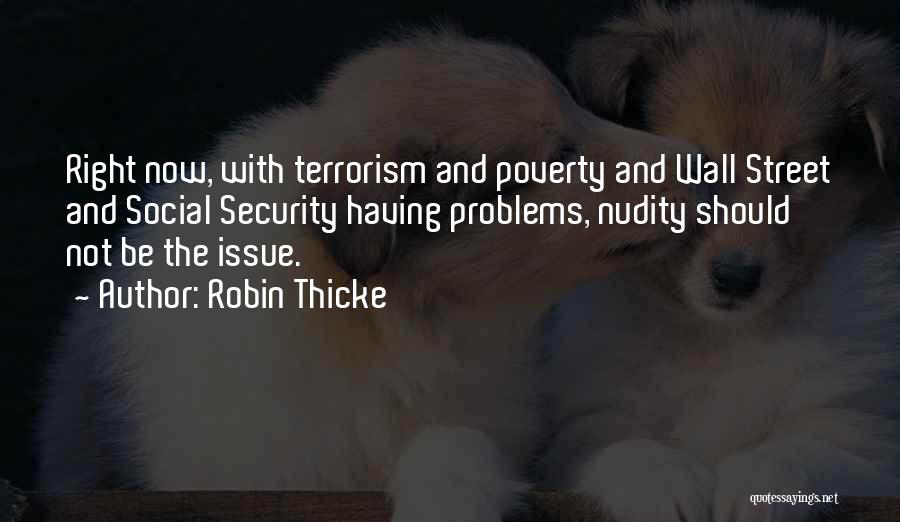 Robin Thicke Quotes: Right Now, With Terrorism And Poverty And Wall Street And Social Security Having Problems, Nudity Should Not Be The Issue.