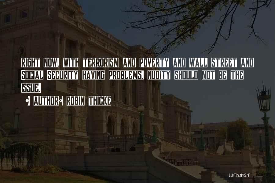 Robin Thicke Quotes: Right Now, With Terrorism And Poverty And Wall Street And Social Security Having Problems, Nudity Should Not Be The Issue.