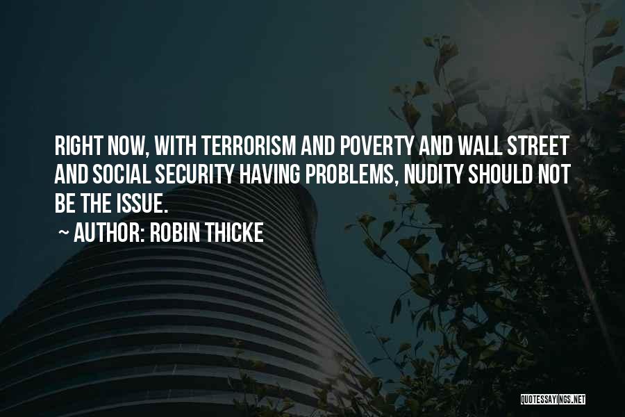 Robin Thicke Quotes: Right Now, With Terrorism And Poverty And Wall Street And Social Security Having Problems, Nudity Should Not Be The Issue.