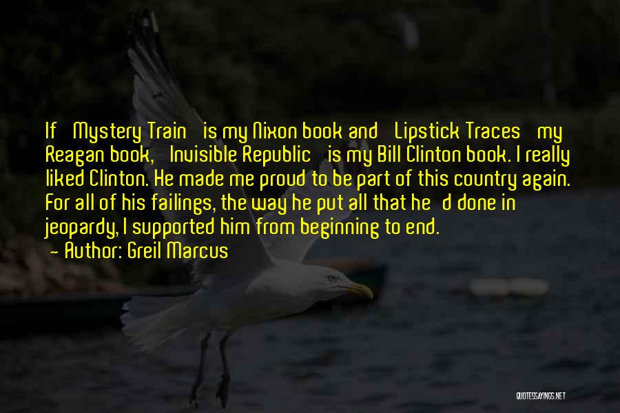 Greil Marcus Quotes: If 'mystery Train' Is My Nixon Book And 'lipstick Traces' My Reagan Book, 'invisible Republic' Is My Bill Clinton Book.