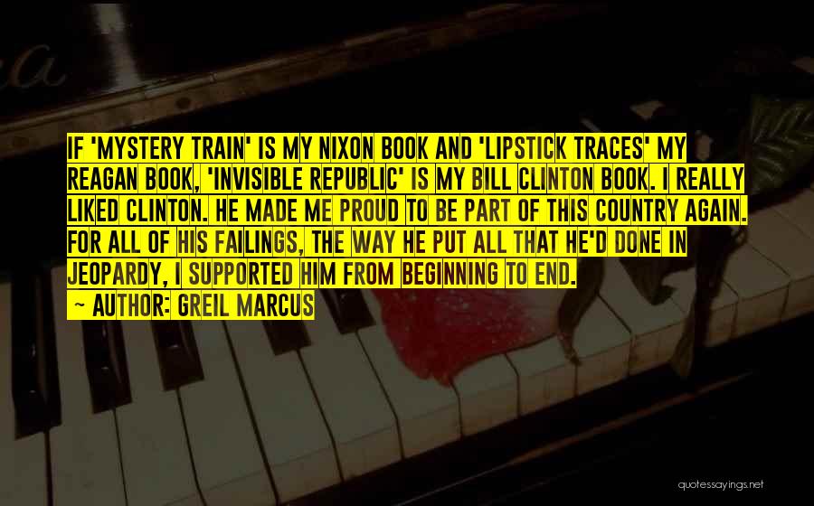 Greil Marcus Quotes: If 'mystery Train' Is My Nixon Book And 'lipstick Traces' My Reagan Book, 'invisible Republic' Is My Bill Clinton Book.