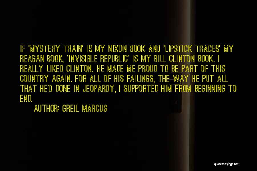 Greil Marcus Quotes: If 'mystery Train' Is My Nixon Book And 'lipstick Traces' My Reagan Book, 'invisible Republic' Is My Bill Clinton Book.