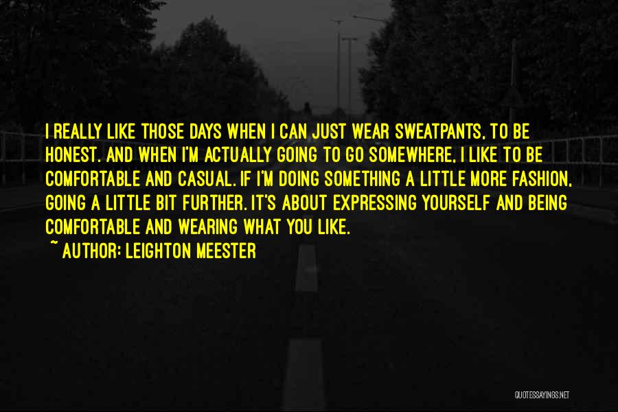 Leighton Meester Quotes: I Really Like Those Days When I Can Just Wear Sweatpants, To Be Honest. And When I'm Actually Going To