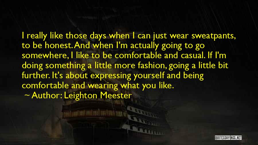 Leighton Meester Quotes: I Really Like Those Days When I Can Just Wear Sweatpants, To Be Honest. And When I'm Actually Going To