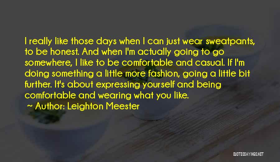 Leighton Meester Quotes: I Really Like Those Days When I Can Just Wear Sweatpants, To Be Honest. And When I'm Actually Going To